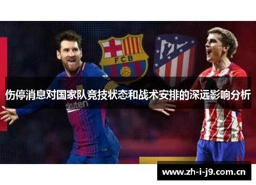 伤停消息对国家队竞技状态和战术安排的深远影响分析