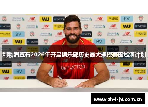 利物浦宣布2026年开启俱乐部历史最大规模美国巡演计划 利物浦宣布2026年开启俱乐部历史最大规模美国巡演计划